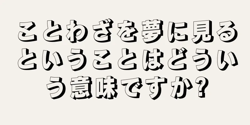 ことわざを夢に見るということはどういう意味ですか?