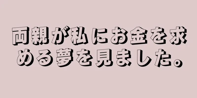 両親が私にお金を求める夢を見ました。