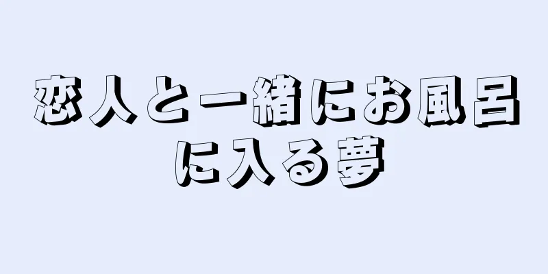 恋人と一緒にお風呂に入る夢