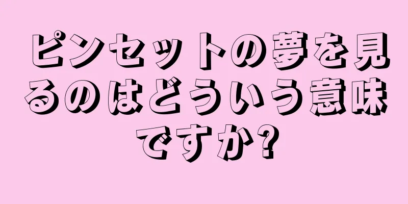 ピンセットの夢を見るのはどういう意味ですか?