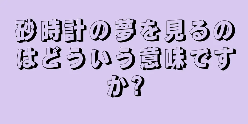 砂時計の夢を見るのはどういう意味ですか?