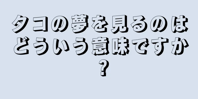 タコの夢を見るのはどういう意味ですか？