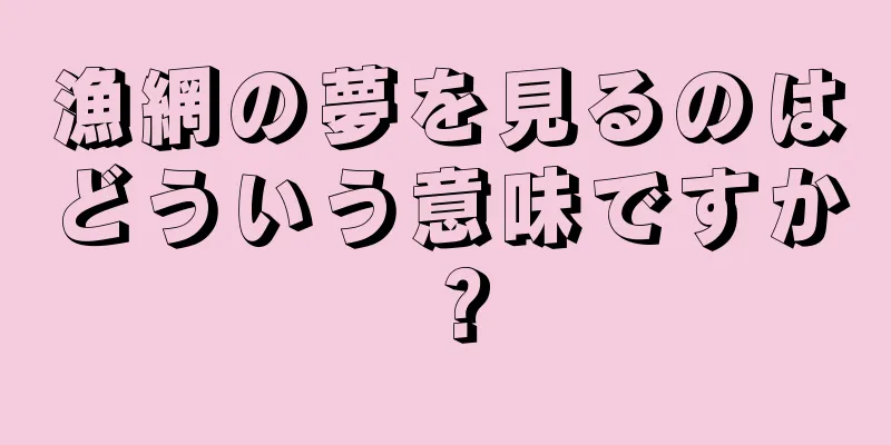 漁網の夢を見るのはどういう意味ですか？