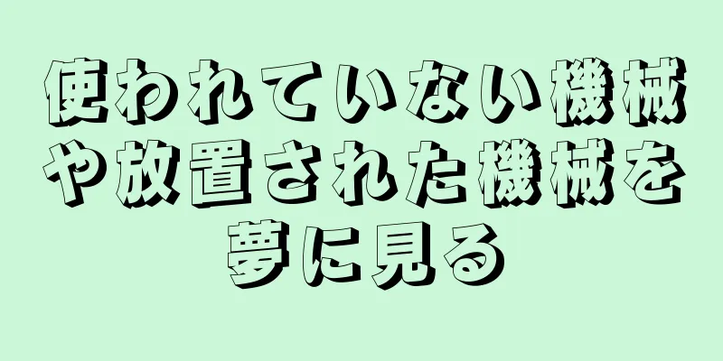 使われていない機械や放置された機械を夢に見る
