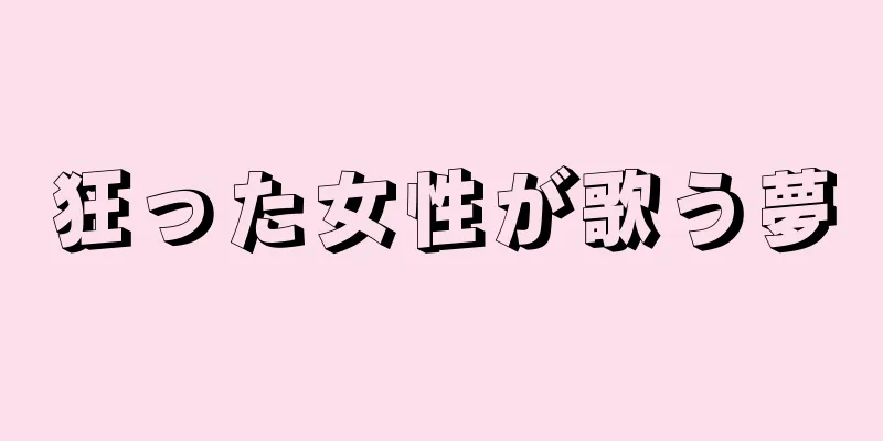 狂った女性が歌う夢