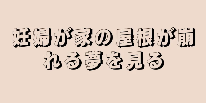妊婦が家の屋根が崩れる夢を見る