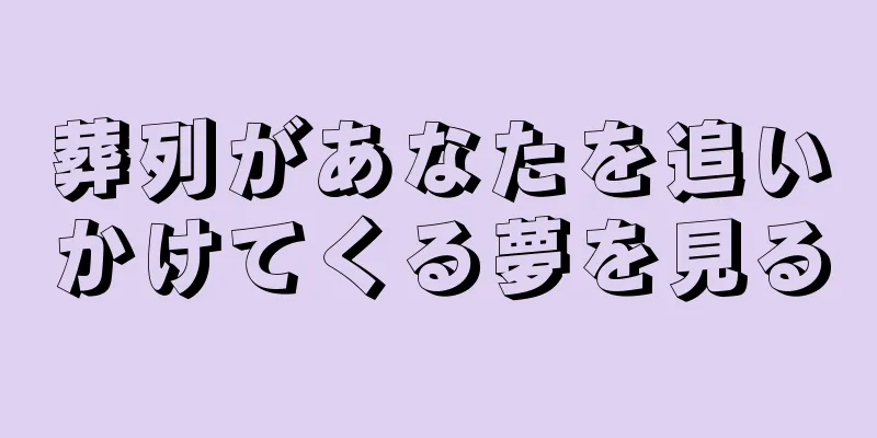葬列があなたを追いかけてくる夢を見る