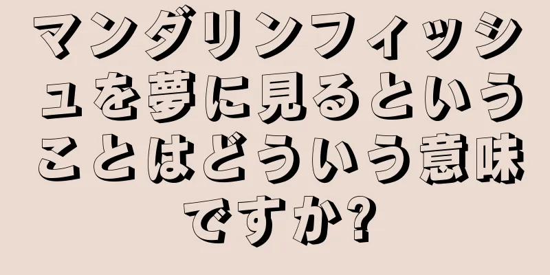 マンダリンフィッシュを夢に見るということはどういう意味ですか?