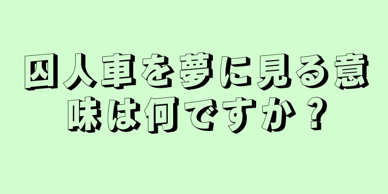 囚人車を夢に見る意味は何ですか？