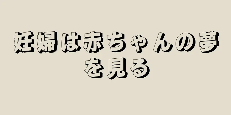 妊婦は赤ちゃんの夢を見る
