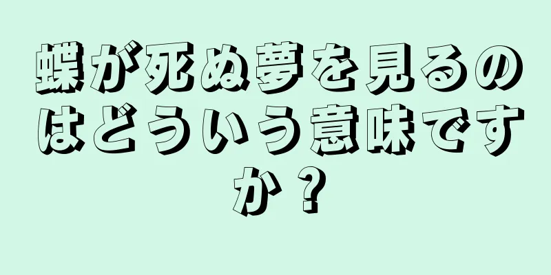 蝶が死ぬ夢を見るのはどういう意味ですか？