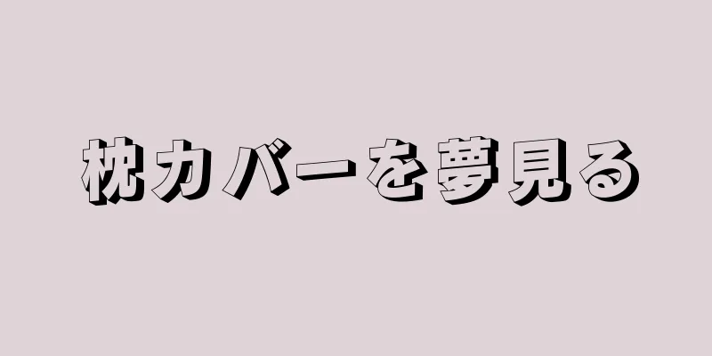 枕カバーを夢見る