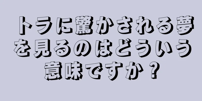 トラに驚かされる夢を見るのはどういう意味ですか？
