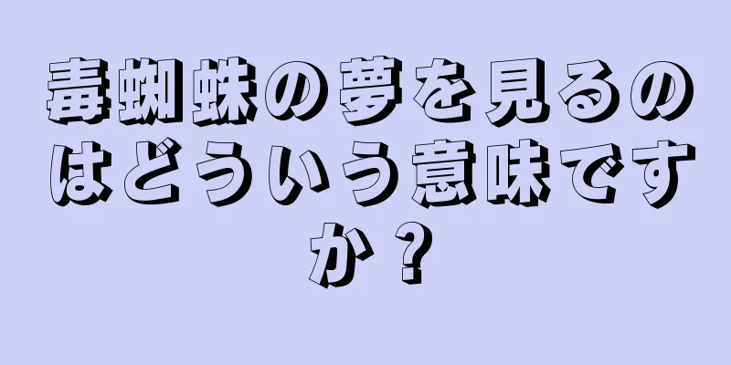 毒蜘蛛の夢を見るのはどういう意味ですか？