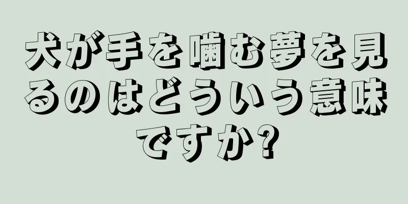 犬が手を噛む夢を見るのはどういう意味ですか?
