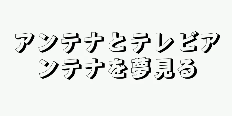 アンテナとテレビアンテナを夢見る