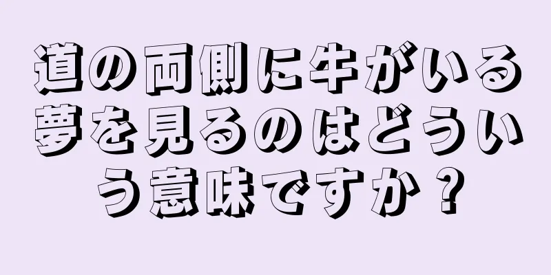 道の両側に牛がいる夢を見るのはどういう意味ですか？