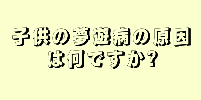 子供の夢遊病の原因は何ですか?