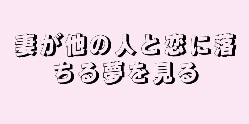 妻が他の人と恋に落ちる夢を見る