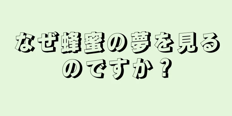 なぜ蜂蜜の夢を見るのですか？
