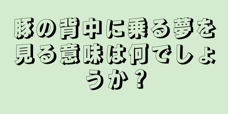 豚の背中に乗る夢を見る意味は何でしょうか？
