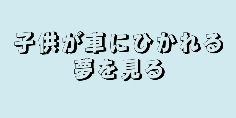 子供が車にひかれる夢を見る
