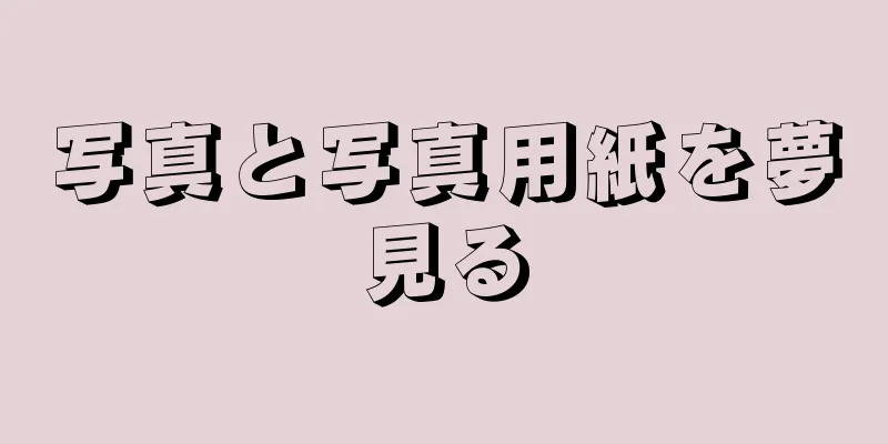 写真と写真用紙を夢見る