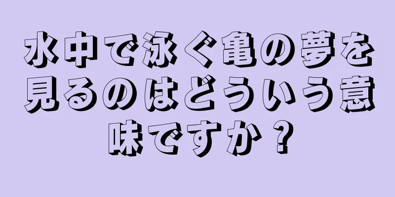 水中で泳ぐ亀の夢を見るのはどういう意味ですか？