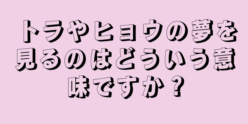トラやヒョウの夢を見るのはどういう意味ですか？