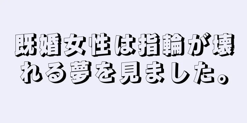 既婚女性は指輪が壊れる夢を見ました。
