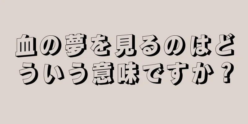 血の夢を見るのはどういう意味ですか？