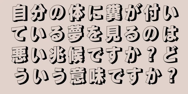 自分の体に糞が付いている夢を見るのは悪い兆候ですか？どういう意味ですか？