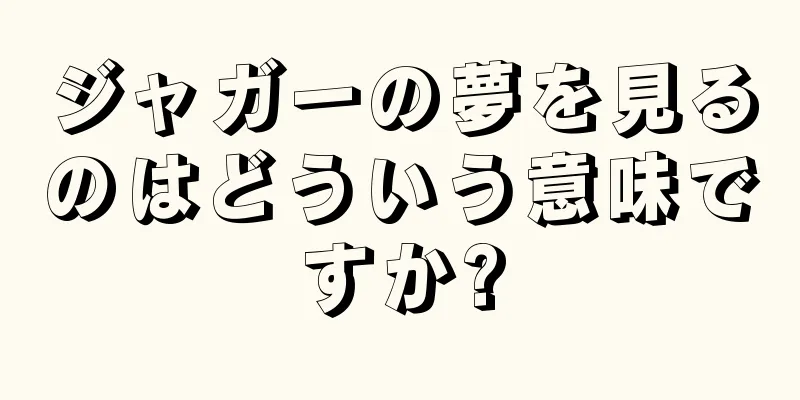 ジャガーの夢を見るのはどういう意味ですか?