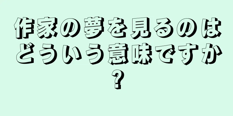 作家の夢を見るのはどういう意味ですか?