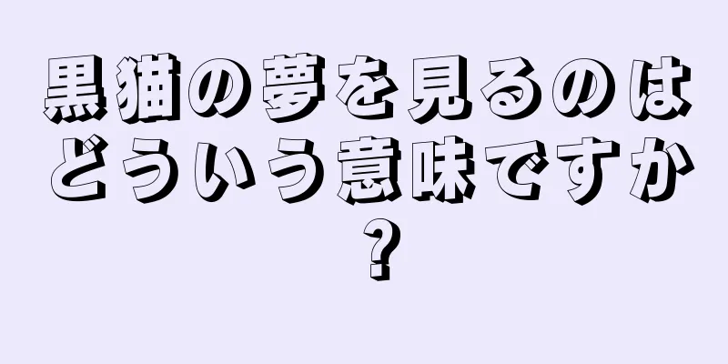 黒猫の夢を見るのはどういう意味ですか？