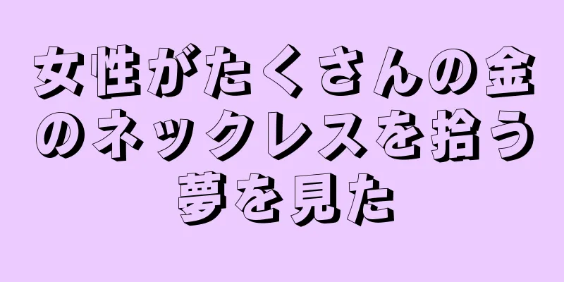 女性がたくさんの金のネックレスを拾う夢を見た