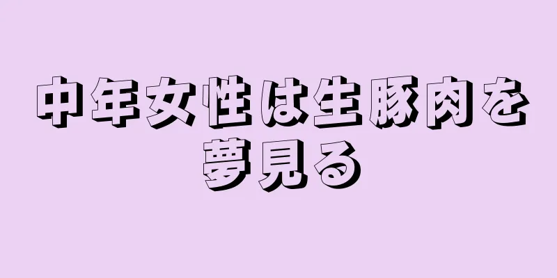 中年女性は生豚肉を夢見る
