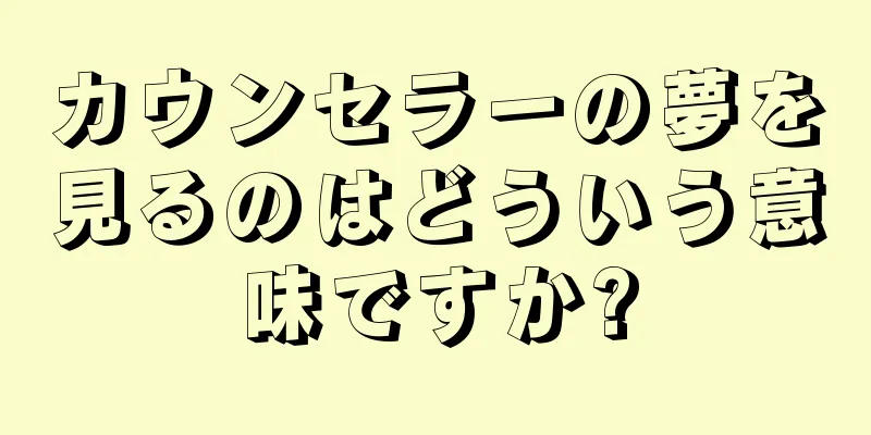 カウンセラーの夢を見るのはどういう意味ですか?