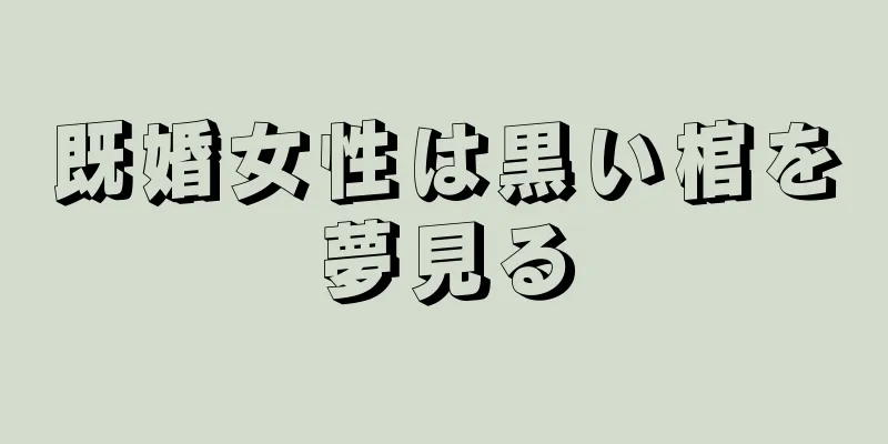 既婚女性は黒い棺を夢見る