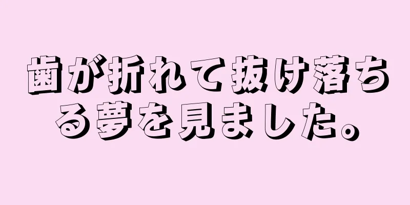 歯が折れて抜け落ちる夢を見ました。