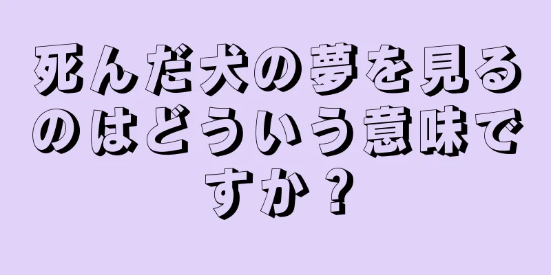死んだ犬の夢を見るのはどういう意味ですか？