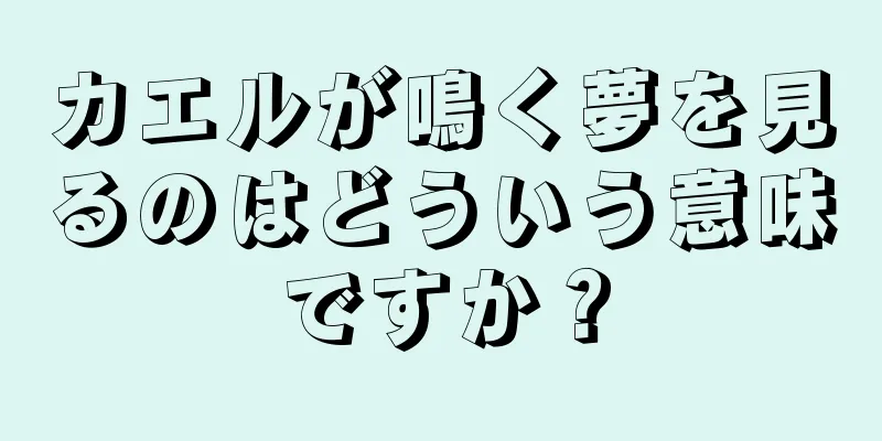 カエルが鳴く夢を見るのはどういう意味ですか？