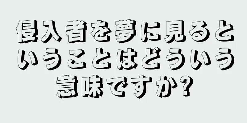 侵入者を夢に見るということはどういう意味ですか?