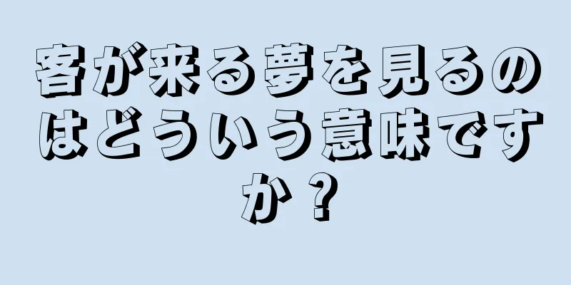 客が来る夢を見るのはどういう意味ですか？
