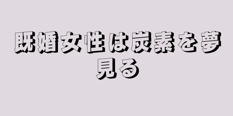 既婚女性は炭素を夢見る