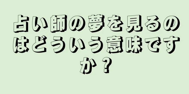占い師の夢を見るのはどういう意味ですか？