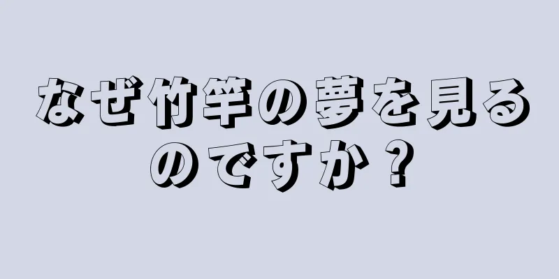 なぜ竹竿の夢を見るのですか？
