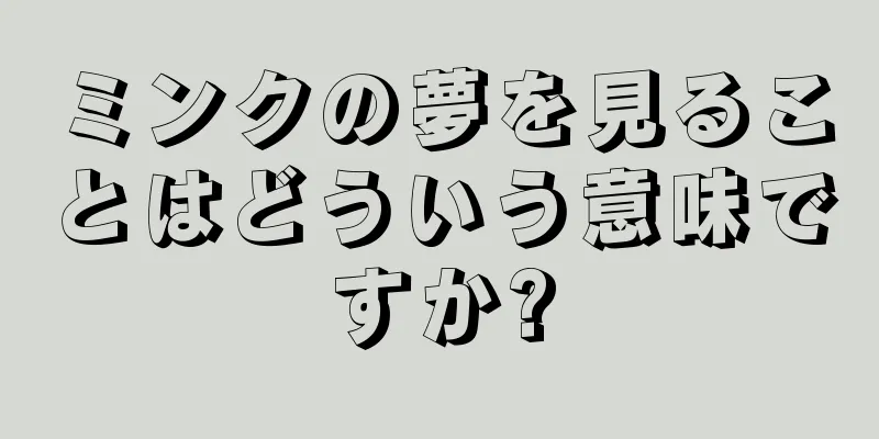 ミンクの夢を見ることはどういう意味ですか?