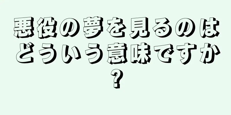 悪役の夢を見るのはどういう意味ですか?