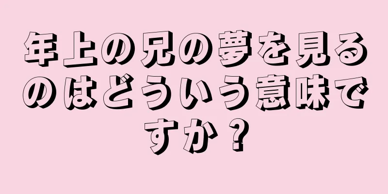 年上の兄の夢を見るのはどういう意味ですか？